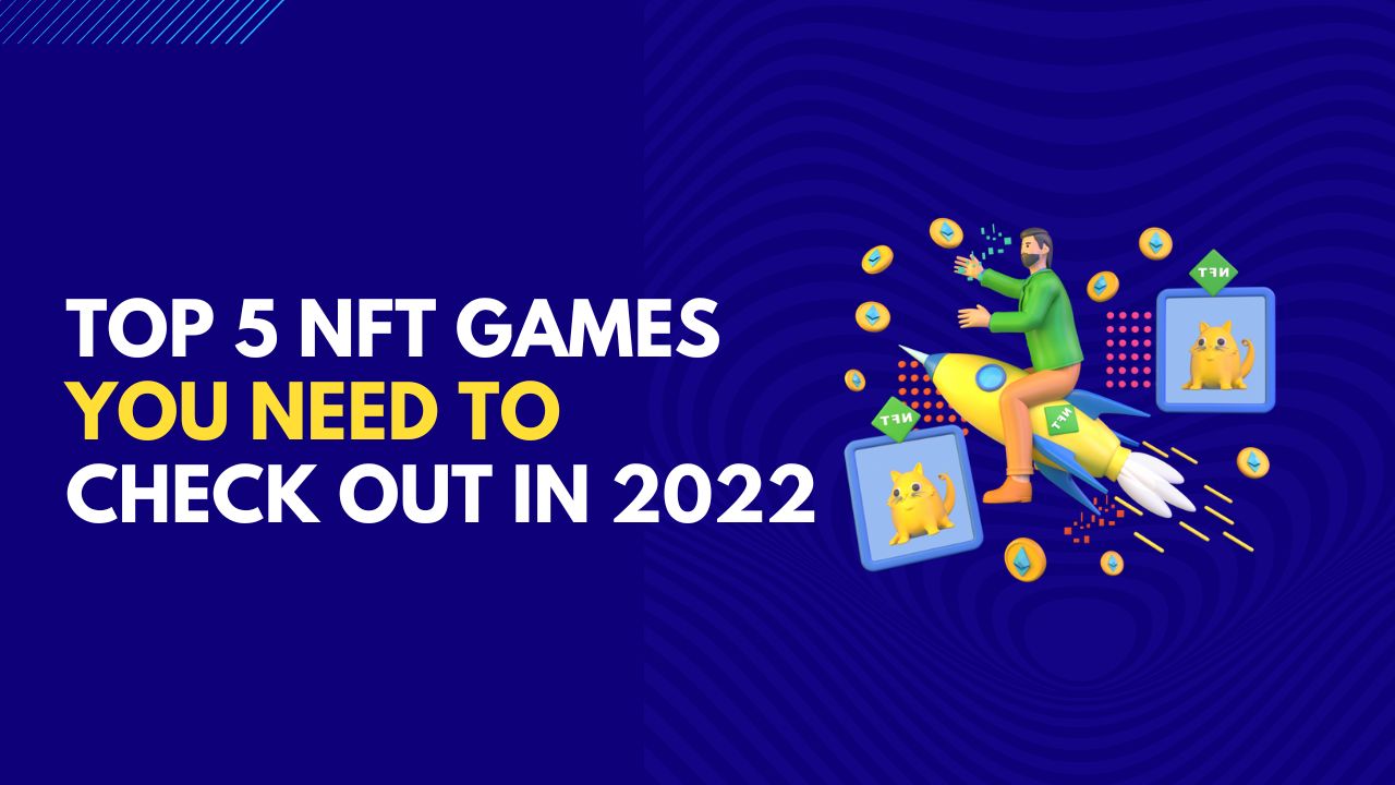 Top 5 NFT games you need to check out in 2022