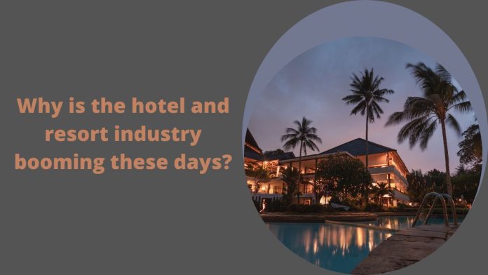 Why is the hotel and resort industry booming these days