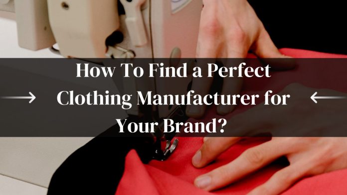 How To Find a Perfect Clothing Manufacturer for Your Brand