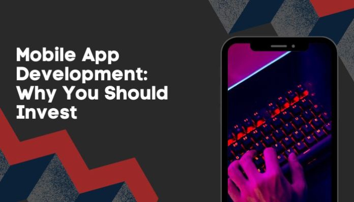 Mobile App Development Why You Should Invest