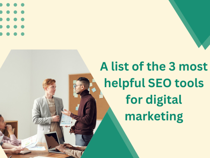 A List Of The 3 Most Helpful SEO Tools For Digital Marketing