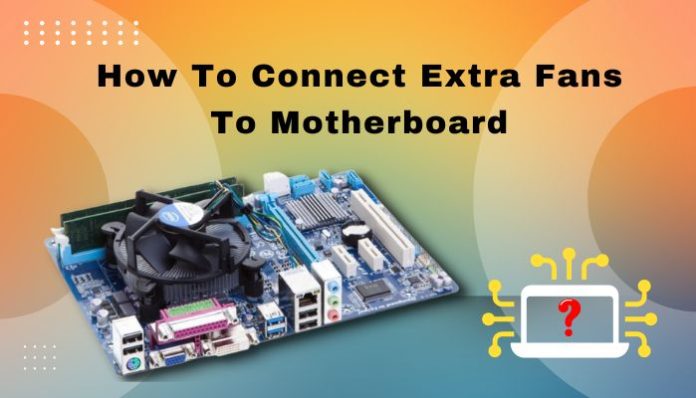 ow to connect extra fans to the Motherboard