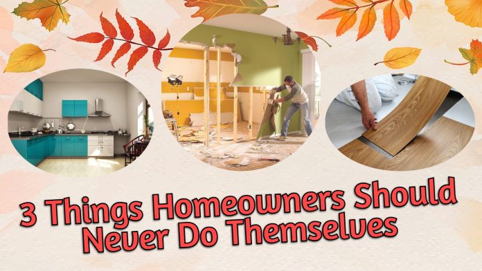 3 Things Homeowners Should Never Do Themselves