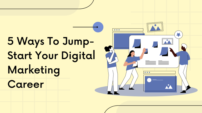 5 Ways To Jump-Start Your Digital Marketing Career