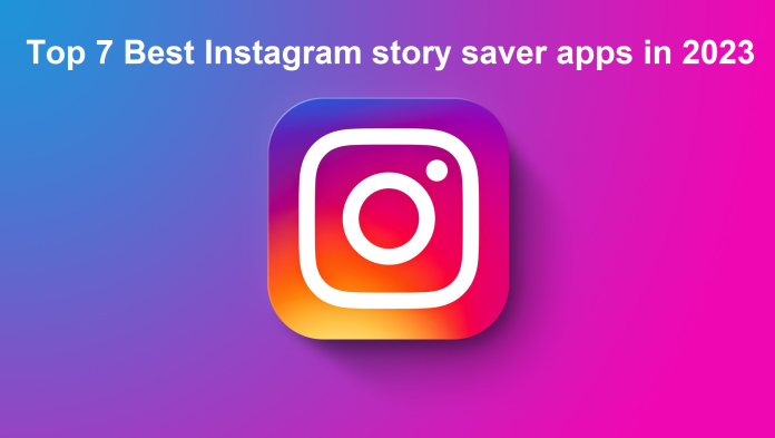 Top 7 Best Instagram story saver apps in Early 2023